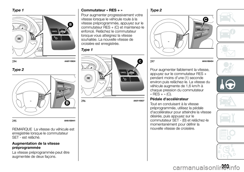 FIAT FULLBACK 2018 Notice dentretien (in French) Type 1
Type 2
REMARQUE La vitesse du véhicule est
enregistrée lorsque le commutateur
SET - est relâché.
Augmentation de la vitesse
préprogrammée
La vitesse préprogrammée peut être
augmentée FIAT FULLBACK 2018 Notice dentretien (in French) Type 1
Type 2
REMARQUE La vitesse du véhicule est
enregistrée lorsque le commutateur
SET - est relâché.
Augmentation de la vitesse
préprogrammée
La vitesse préprogrammée peut être
augmentée