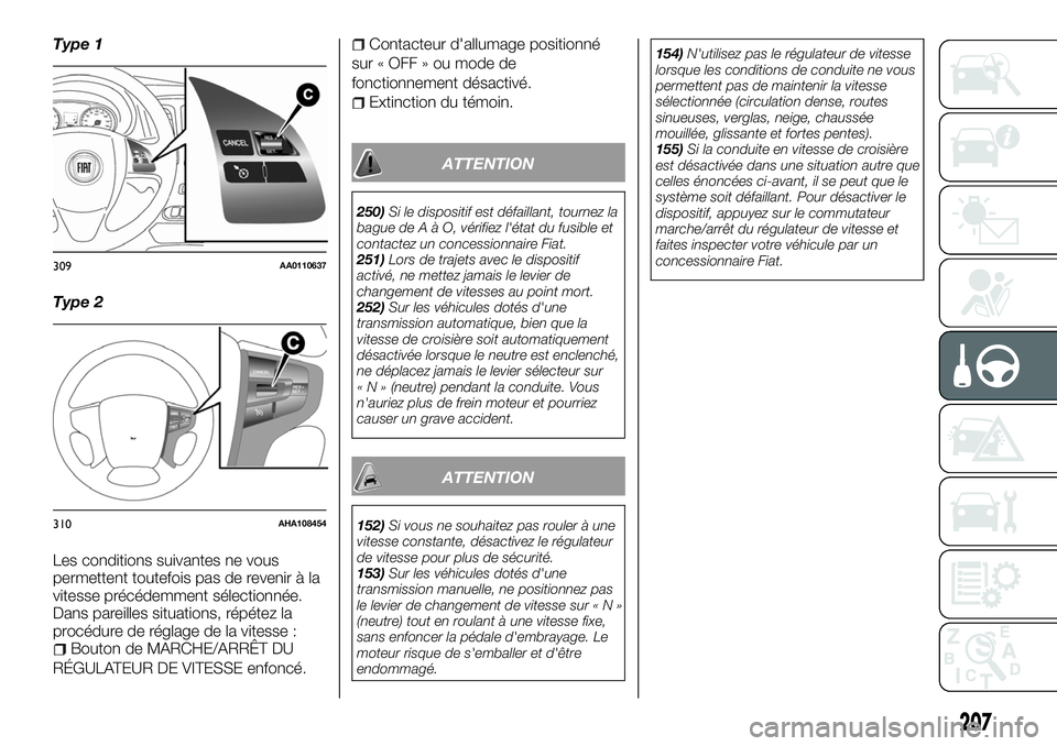 FIAT FULLBACK 2018 Notice dentretien (in French) Type 1
Type 2
Les conditions suivantes ne vous
permettent toutefois pas de revenir à la
vitesse précédemment sélectionnée.
Dans pareilles situations, répétez la
procédure de réglage de la vit FIAT FULLBACK 2018 Notice dentretien (in French) Type 1
Type 2
Les conditions suivantes ne vous
permettent toutefois pas de revenir à la
vitesse précédemment sélectionnée.
Dans pareilles situations, répétez la
procédure de réglage de la vit