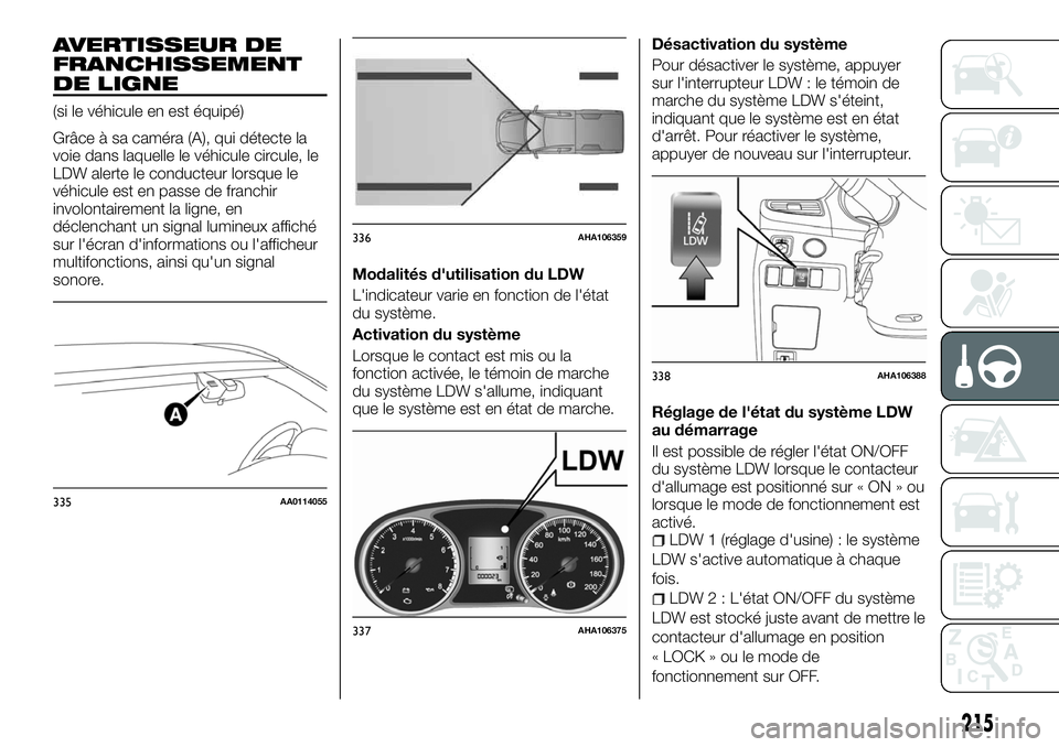 FIAT FULLBACK 2018 Notice dentretien (in French) AVERTISSEUR DE
FRANCHISSEMENT
DE LIGNE
(si le véhicule en est équipé)
Grâce à sa caméra (A), qui détecte la
voie dans laquelle le véhicule circule, le
LDW alerte le conducteur lorsque le
véhi FIAT FULLBACK 2018 Notice dentretien (in French) AVERTISSEUR DE
FRANCHISSEMENT
DE LIGNE
(si le véhicule en est équipé)
Grâce à sa caméra (A), qui détecte la
voie dans laquelle le véhicule circule, le
LDW alerte le conducteur lorsque le
véhi