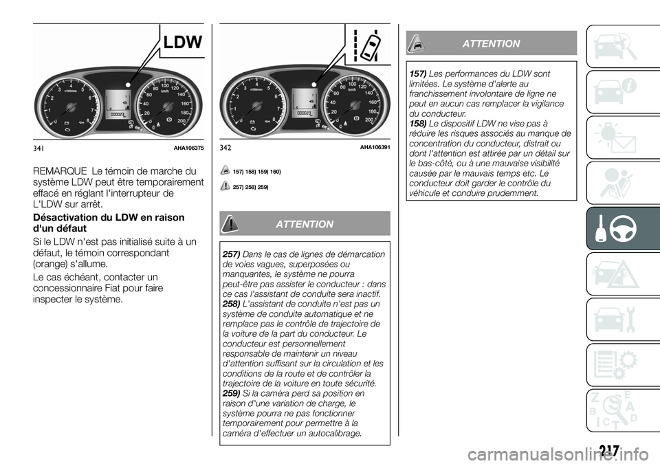 FIAT FULLBACK 2018 Notice dentretien (in French) REMARQUE Le témoin de marche du
système LDW peut être temporairement
effacé en réglant l'interrupteur de
L'LDW sur arrêt.
Désactivation du LDW en raison
d'un défaut
Si le LDW n' FIAT FULLBACK 2018 Notice dentretien (in French) REMARQUE Le témoin de marche du
système LDW peut être temporairement
effacé en réglant l'interrupteur de
L'LDW sur arrêt.
Désactivation du LDW en raison
d'un défaut
Si le LDW n'