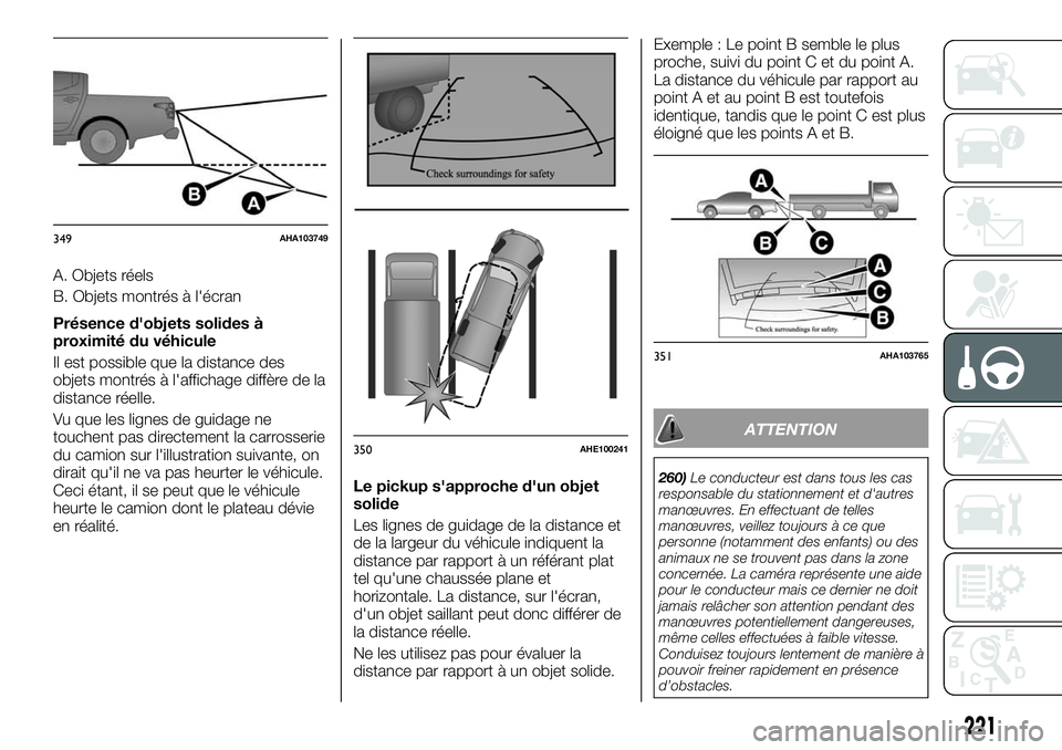 FIAT FULLBACK 2018 Notice dentretien (in French) A. Objets réels
B. Objets montrés à l'écran
Présence d'objets solides à
proximité du véhicule
Il est possible que la distance des
objets montrés à l'affichage diffère de la
dist FIAT FULLBACK 2018 Notice dentretien (in French) A. Objets réels
B. Objets montrés à l'écran
Présence d'objets solides à
proximité du véhicule
Il est possible que la distance des
objets montrés à l'affichage diffère de la
dist