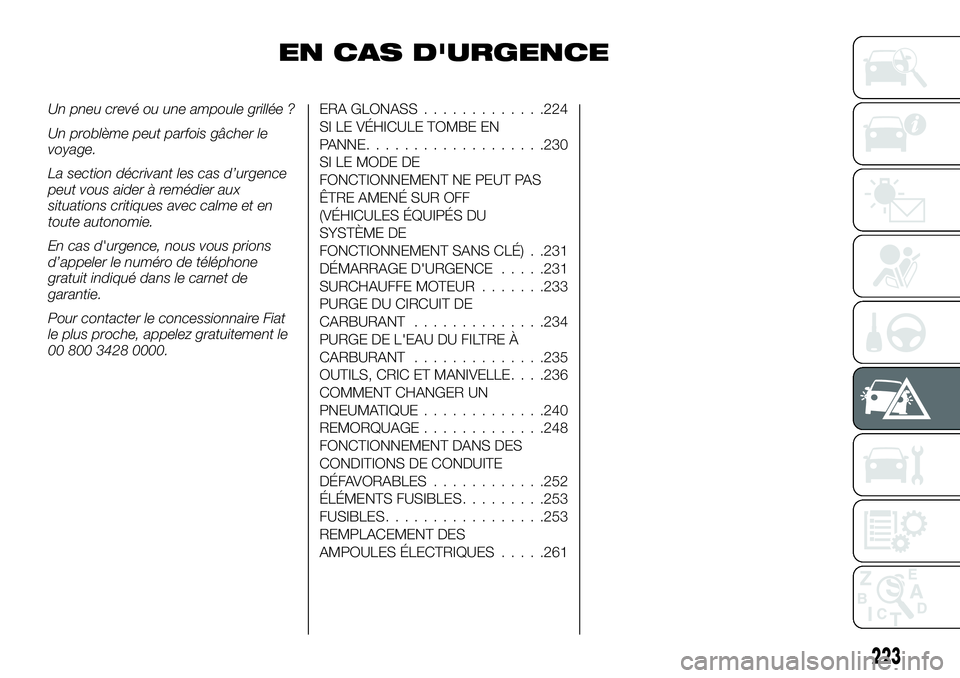 FIAT FULLBACK 2018 Notice dentretien (in French) EN CAS D'URGENCE
Un pneu crevé ou une ampoule grillée ?
Un problème peut parfois gâcher le
voyage.
La section décrivant les cas d’urgence
peut vous aider à remédier aux
situations critiqu FIAT FULLBACK 2018 Notice dentretien (in French) EN CAS D'URGENCE
Un pneu crevé ou une ampoule grillée ?
Un problème peut parfois gâcher le
voyage.
La section décrivant les cas d’urgence
peut vous aider à remédier aux
situations critiqu