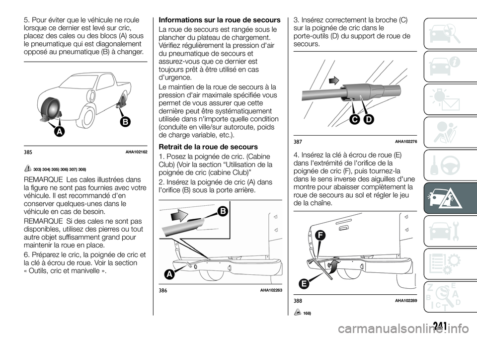 FIAT FULLBACK 2018 Notice dentretien (in French) 5. Pour éviter que le véhicule ne roule
lorsque ce dernier est levé sur cric,
placez des cales ou des blocs (A) sous
le pneumatique qui est diagonalement
opposé au pneumatique (B) à changer.
303) FIAT FULLBACK 2018 Notice dentretien (in French) 5. Pour éviter que le véhicule ne roule
lorsque ce dernier est levé sur cric,
placez des cales ou des blocs (A) sous
le pneumatique qui est diagonalement
opposé au pneumatique (B) à changer.
303)