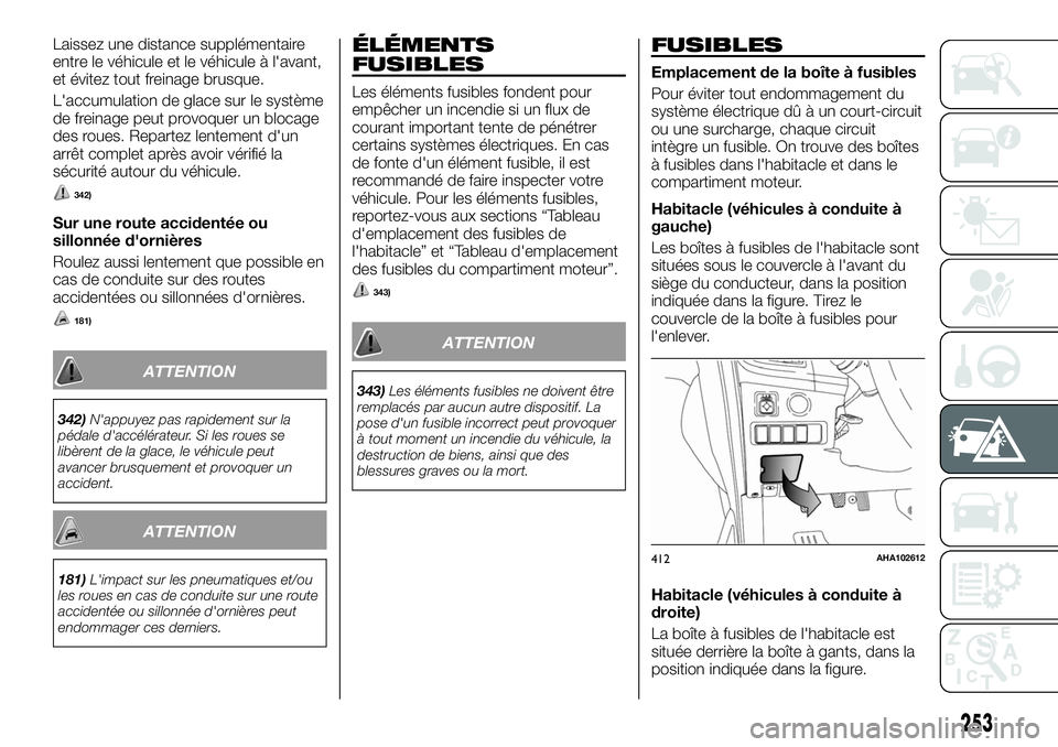 FIAT FULLBACK 2018 Notice dentretien (in French) Laissez une distance supplémentaire
entre le véhicule et le véhicule à l'avant,
et évitez tout freinage brusque.
L'accumulation de glace sur le système
de freinage peut provoquer un bloc FIAT FULLBACK 2018 Notice dentretien (in French) Laissez une distance supplémentaire
entre le véhicule et le véhicule à l'avant,
et évitez tout freinage brusque.
L'accumulation de glace sur le système
de freinage peut provoquer un bloc