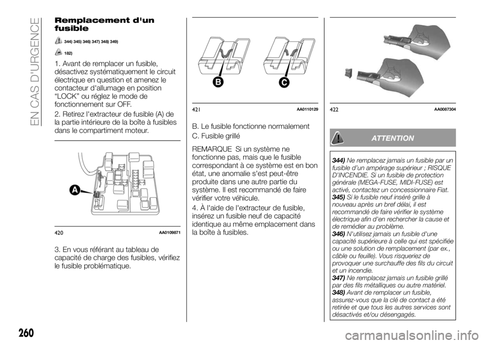 FIAT FULLBACK 2018 Notice dentretien (in French) Remplacement d'un
fusible
344) 345) 346) 347) 348) 349)
182)
1. Avant de remplacer un fusible,
désactivez systématiquement le circuit
électrique en question et amenez le
contacteur d'alluma FIAT FULLBACK 2018 Notice dentretien (in French) Remplacement d'un
fusible
344) 345) 346) 347) 348) 349)
182)
1. Avant de remplacer un fusible,
désactivez systématiquement le circuit
électrique en question et amenez le
contacteur d'alluma
