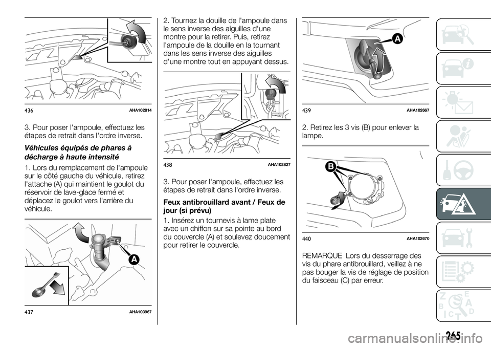 FIAT FULLBACK 2018 Notice dentretien (in French) 3. Pour poser l'ampoule, effectuez les
étapes de retrait dans l'ordre inverse.
Véhicules équipés de phares à
décharge à haute intensité
1. Lors du remplacement de l'ampoule
sur le FIAT FULLBACK 2018 Notice dentretien (in French) 3. Pour poser l'ampoule, effectuez les
étapes de retrait dans l'ordre inverse.
Véhicules équipés de phares à
décharge à haute intensité
1. Lors du remplacement de l'ampoule
sur le