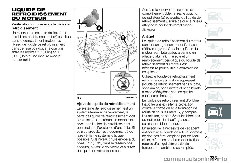FIAT FULLBACK 2018  Notice dentretien (in French) LIQUIDE DE
REFROIDISSEMENT
DU MOTEUR
Vérification du niveau de liquide de
refroidissement
Un réservoir de secours de liquide de
refroidissement transparent (A) est situé
dans le compartiment moteur