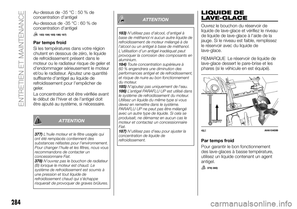 FIAT FULLBACK 2018 Notice dentretien (in French) Au-dessus de -35 °C : 50 % de
concentration d'antigel
Au-dessous de -35 °C : 60 % de
concentration d'antigel
183) 184) 185) 186) 187)
Par temps froid
Si les températures dans votre région
FIAT FULLBACK 2018 Notice dentretien (in French) Au-dessus de -35 °C : 50 % de
concentration d'antigel
Au-dessous de -35 °C : 60 % de
concentration d'antigel
183) 184) 185) 186) 187)
Par temps froid
Si les températures dans votre région
