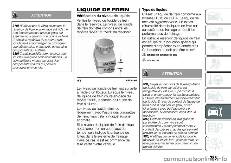FIAT FULLBACK 2018 Notice dentretien (in French) ATTENTION
379)N’utilisez pas le véhicule lorsque le
réservoir de liquide lave-glace est vide : le
bon fonctionnement du lave-glace est
essentiel pour garantir une bonne visibilité.
L’utilisatio FIAT FULLBACK 2018 Notice dentretien (in French) ATTENTION
379)N’utilisez pas le véhicule lorsque le
réservoir de liquide lave-glace est vide : le
bon fonctionnement du lave-glace est
essentiel pour garantir une bonne visibilité.
L’utilisatio
