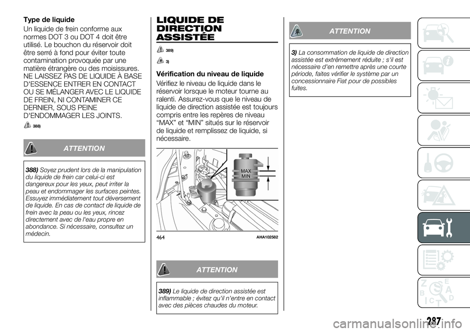FIAT FULLBACK 2018 Notice dentretien (in French) Type de liquide
Un liquide de frein conforme aux
normes DOT 3 ou DOT 4 doit être
utilisé. Le bouchon du réservoir doit
être serré à fond pour éviter toute
contamination provoquée par une
mati FIAT FULLBACK 2018 Notice dentretien (in French) Type de liquide
Un liquide de frein conforme aux
normes DOT 3 ou DOT 4 doit être
utilisé. Le bouchon du réservoir doit
être serré à fond pour éviter toute
contamination provoquée par une
mati