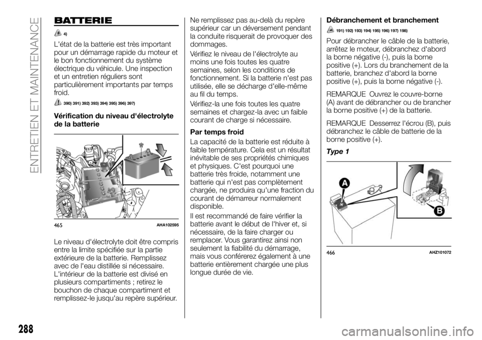 FIAT FULLBACK 2018 Notice dentretien (in French) BATTERIE
4)
L'état de la batterie est très important
pour un démarrage rapide du moteur et
le bon fonctionnement du système
électrique du véhicule. Une inspection
et un entretien réguliers FIAT FULLBACK 2018 Notice dentretien (in French) BATTERIE
4)
L'état de la batterie est très important
pour un démarrage rapide du moteur et
le bon fonctionnement du système
électrique du véhicule. Une inspection
et un entretien réguliers