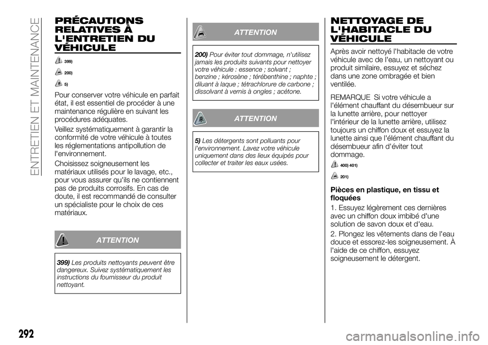 FIAT FULLBACK 2018 Notice dentretien (in French) PRÉCAUTIONS
RELATIVES À
L'ENTRETIEN DU
VÉHICULE
399)
200)
5)
Pour conserver votre véhicule en parfait
état, il est essentiel de procéder à une
maintenance régulière en suivant les
procéd FIAT FULLBACK 2018 Notice dentretien (in French) PRÉCAUTIONS
RELATIVES À
L'ENTRETIEN DU
VÉHICULE
399)
200)
5)
Pour conserver votre véhicule en parfait
état, il est essentiel de procéder à une
maintenance régulière en suivant les
procéd