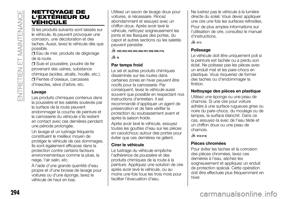 FIAT FULLBACK 2018 Notice dentretien (in French) NETTOYAGE DE
L'EXTÉRIEUR DU
VÉHICULE
Si les produits suivants sont laissés sur
le véhicule, ils peuvent provoquer une
corrosion, une décoloration et des
taches. Aussi, lavez le véhicule dès FIAT FULLBACK 2018 Notice dentretien (in French) NETTOYAGE DE
L'EXTÉRIEUR DU
VÉHICULE
Si les produits suivants sont laissés sur
le véhicule, ils peuvent provoquer une
corrosion, une décoloration et des
taches. Aussi, lavez le véhicule dès