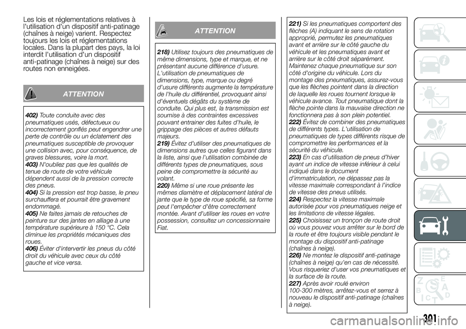 FIAT FULLBACK 2018  Notice dentretien (in French) Les lois et réglementations relatives à
l'utilisation d'un dispositif anti-patinage
(chaînes à neige) varient. Respectez
toujours les lois et réglementations
locales. Dans la plupart des 