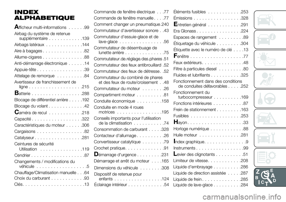 FIAT FULLBACK 2018 Notice dentretien (in French) INDEX
ALPHABETIQUE
Afficheur multi-informations......99
Airbag du système de retenue
supplémentaire............139
Airbags latéraux.............144
Aire à bagages...............82
Allume-cigares.. FIAT FULLBACK 2018 Notice dentretien (in French) INDEX
ALPHABETIQUE
Afficheur multi-informations......99
Airbag du système de retenue
supplémentaire............139
Airbags latéraux.............144
Aire à bagages...............82
Allume-cigares..
