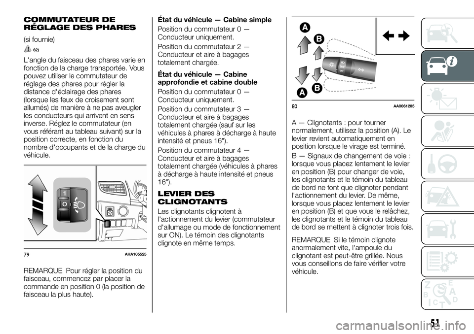 FIAT FULLBACK 2018  Notice dentretien (in French) COMMUTATEUR DE
RÉGLAGE DES PHARES
(si fournie)
62)
L'angle du faisceau des phares varie en
fonction de la charge transportée. Vous
pouvez utiliser le commutateur de
réglage des phares pour rég
