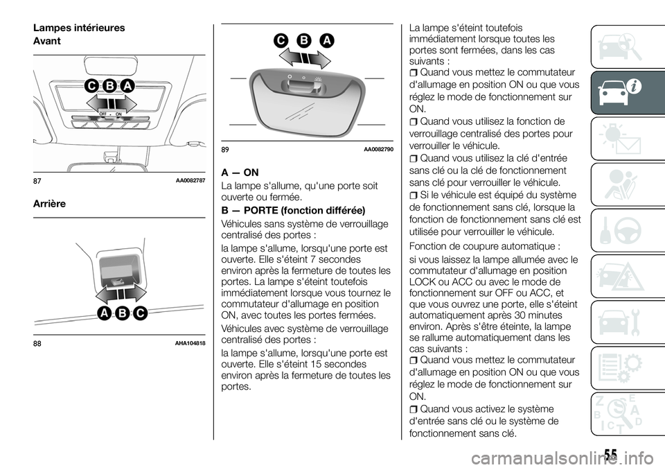FIAT FULLBACK 2018  Notice dentretien (in French) Lampes intérieures
Avant
ArrièreA—ON
La lampe s'allume, qu'une porte soit
ouverte ou fermée.
B — PORTE (fonction différée)
Véhicules sans système de verrouillage
centralisé des por