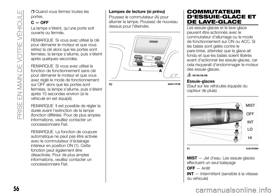 FIAT FULLBACK 2018  Notice dentretien (in French) Quand vous fermez toutes les
portes.
C — OFF
La lampe s'éteint, qu'une porte soit
ouverte ou fermée.
REMARQUE Si vous avez utilisé la clé
pour démarrer le moteur et que vous
retirez la 