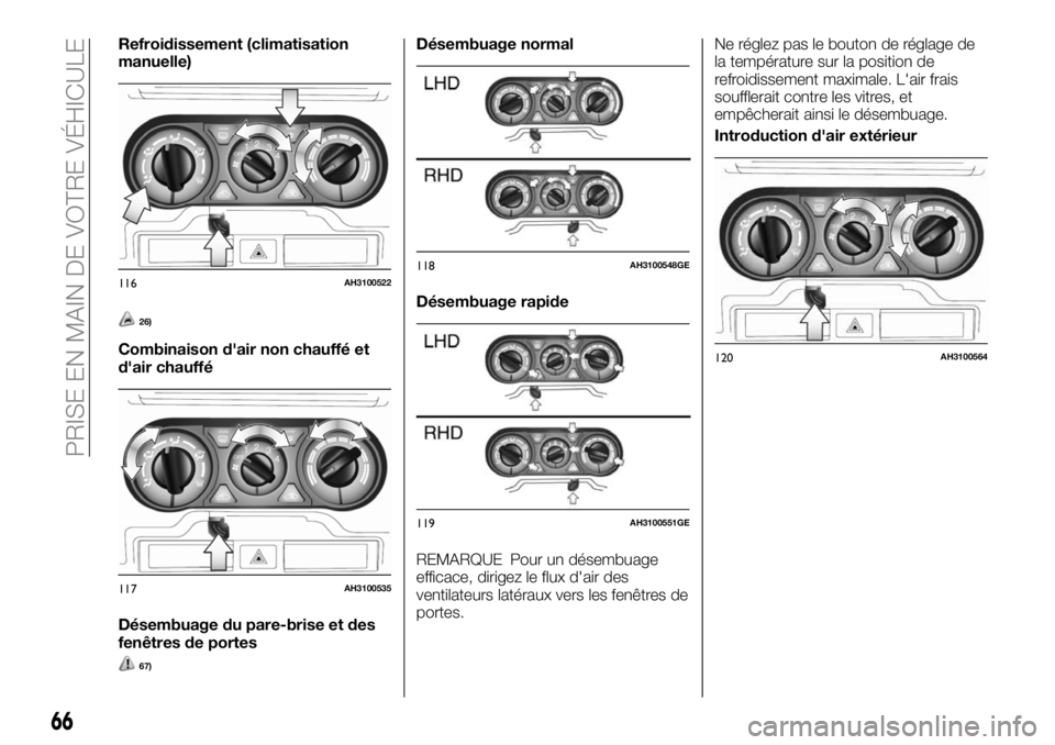 FIAT FULLBACK 2018  Notice dentretien (in French) Refroidissement (climatisation
manuelle)
26)
Combinaison d'air non chauffé et
d'air chauffé
Désembuage du pare-brise et des
fenêtres de portes
67)
Désembuage normal
Désembuage rapide
REM