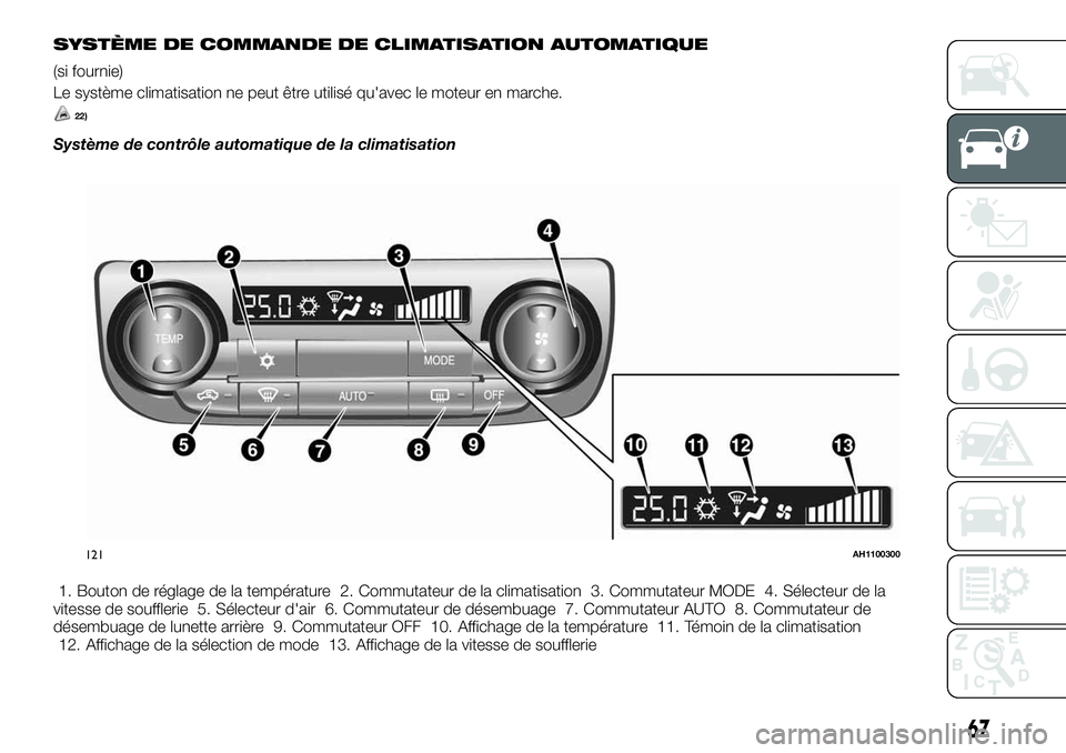 FIAT FULLBACK 2018  Notice dentretien (in French) SYSTÈME DE COMMANDE DE CLIMATISATION AUTOMATIQUE
(si fournie)
Le système climatisation ne peut être utilisé qu'avec le moteur en marche.
22)
Système de contrôle automatique de la climatisati