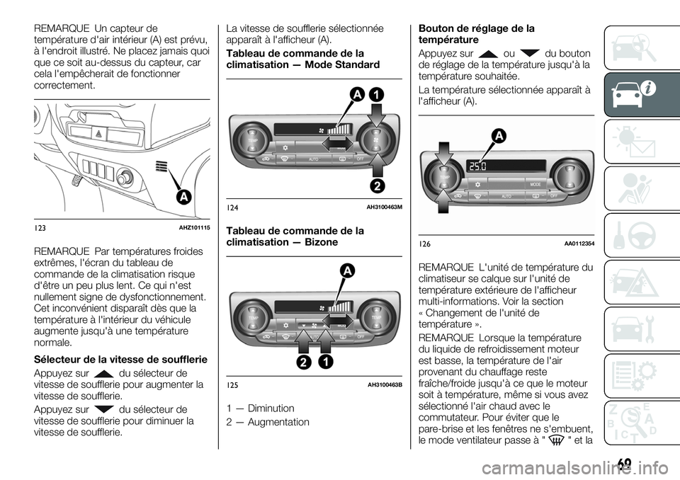 FIAT FULLBACK 2018 Notice dentretien (in French) REMARQUE Un capteur de
température d'air intérieur (A) est prévu,
à l'endroit illustré. Ne placez jamais quoi
que ce soit au-dessus du capteur, car
cela l'empêcherait de fonctionner
FIAT FULLBACK 2018 Notice dentretien (in French) REMARQUE Un capteur de
température d'air intérieur (A) est prévu,
à l'endroit illustré. Ne placez jamais quoi
que ce soit au-dessus du capteur, car
cela l'empêcherait de fonctionner