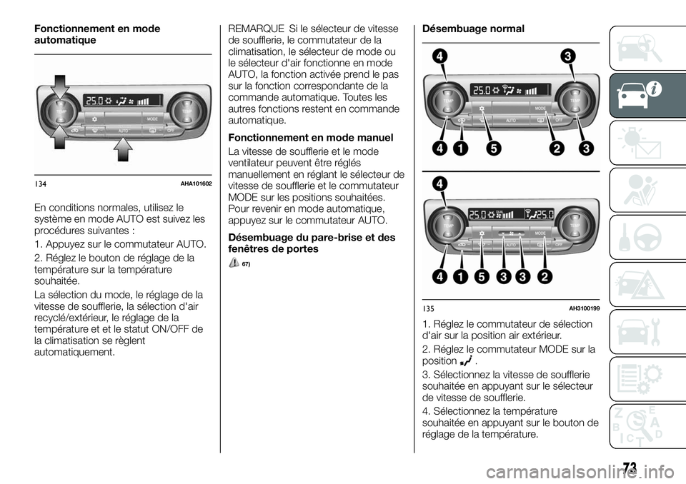 FIAT FULLBACK 2018 Notice dentretien (in French) Fonctionnement en mode
automatique
En conditions normales, utilisez le
système en mode AUTO est suivez les
procédures suivantes :
1. Appuyez sur le commutateur AUTO.
2. Réglez le bouton de réglage FIAT FULLBACK 2018 Notice dentretien (in French) Fonctionnement en mode
automatique
En conditions normales, utilisez le
système en mode AUTO est suivez les
procédures suivantes :
1. Appuyez sur le commutateur AUTO.
2. Réglez le bouton de réglage