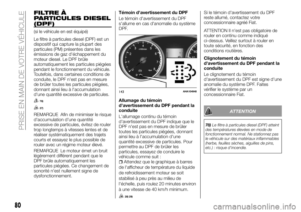 FIAT FULLBACK 2018  Notice dentretien (in French) FILTRE À
PARTICULES DIESEL
(DPF)
(si le véhicule en est équipé)
Le filtre à particules diesel (DPF) est un
dispositif qui capture la plupart des
particules (PM) présentes dans les
émissions de 