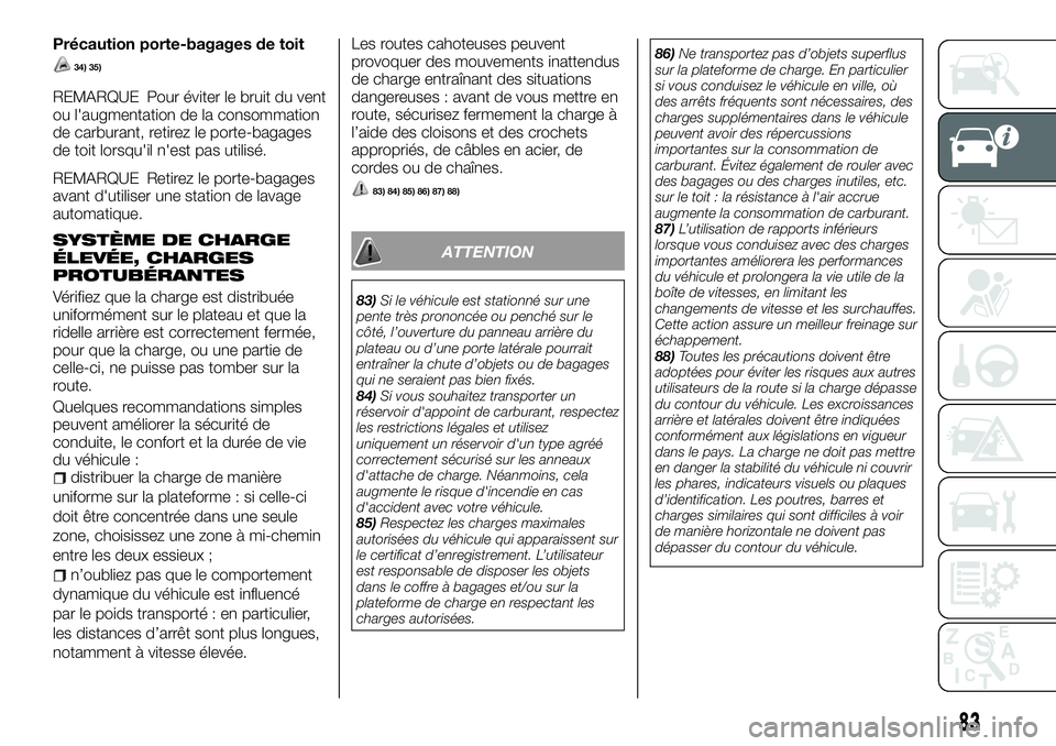 FIAT FULLBACK 2018  Notice dentretien (in French) Précaution porte-bagages de toit
34) 35)
REMARQUE Pour éviter le bruit du vent
ou l'augmentation de la consommation
de carburant, retirez le porte-bagages
de toit lorsqu'il n'est pas uti