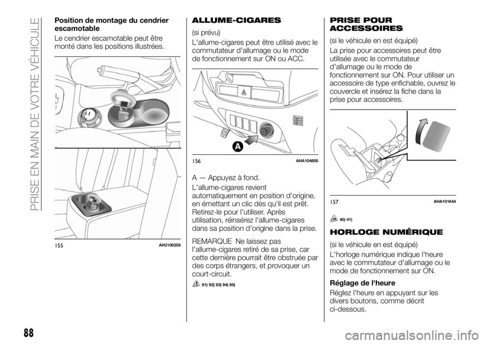 FIAT FULLBACK 2018  Notice dentretien (in French) Position de montage du cendrier
escamotable
Le cendrier escamotable peut être
monté dans les positions illustrées.ALLUME-CIGARES
(si prévu)
L'allume-cigares peut être utilisé avec le
commuta