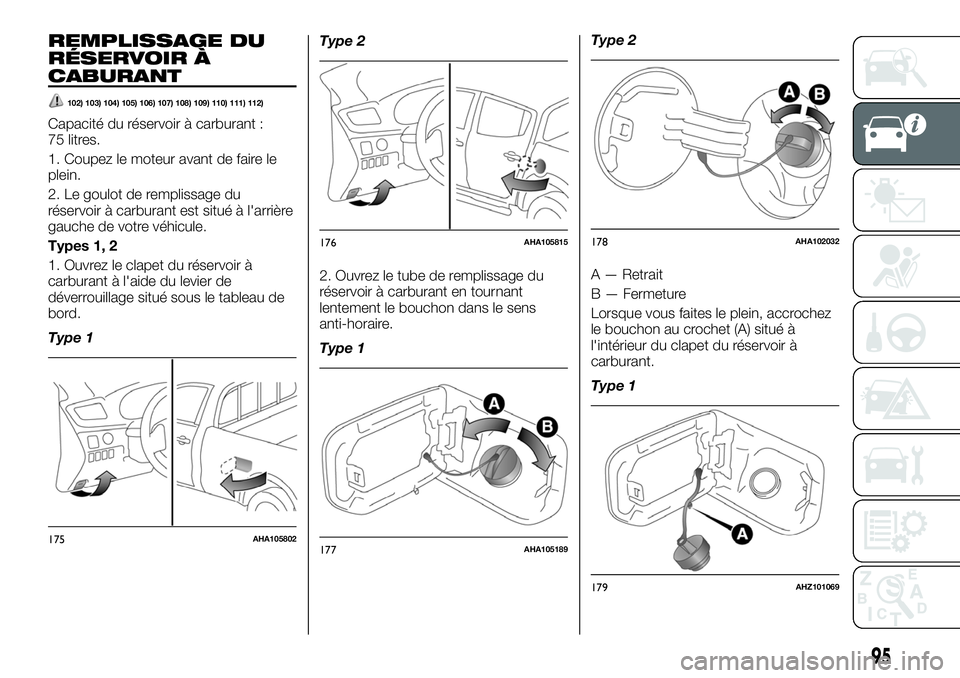 FIAT FULLBACK 2018 Notice dentretien (in French) REMPLISSAGE DU
RÉSERVOIR À
CABURANT
102) 103) 104) 105) 106) 107) 108) 109) 110) 111) 112)
Capacité du réservoir à carburant :
75 litres.
1. Coupez le moteur avant de faire le
plein.
2. Le goulot FIAT FULLBACK 2018 Notice dentretien (in French) REMPLISSAGE DU
RÉSERVOIR À
CABURANT
102) 103) 104) 105) 106) 107) 108) 109) 110) 111) 112)
Capacité du réservoir à carburant :
75 litres.
1. Coupez le moteur avant de faire le
plein.
2. Le goulot