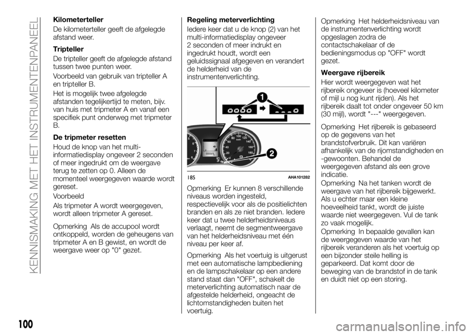 FIAT FULLBACK 2017  Instructieboek (in Dutch) Kilometerteller
De kilometerteller geeft de afgelegde
afstand weer.
Tripteller
De tripteller geeft de afgelegde afstand
tussen twee punten weer.
Voorbeeld van gebruik van tripteller A
en tripteller B.