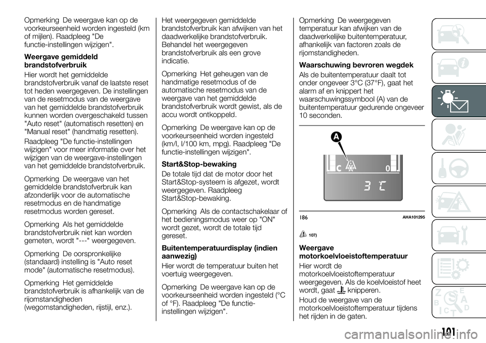 FIAT FULLBACK 2017  Instructieboek (in Dutch) Opmerking De weergave kan op de
voorkeurseenheid worden ingesteld (km
of mijlen). Raadpleeg "De
functie-instellingen wijzigen".
Weergave gemiddeld
brandstofverbruik
Hier wordt het gemiddelde
b