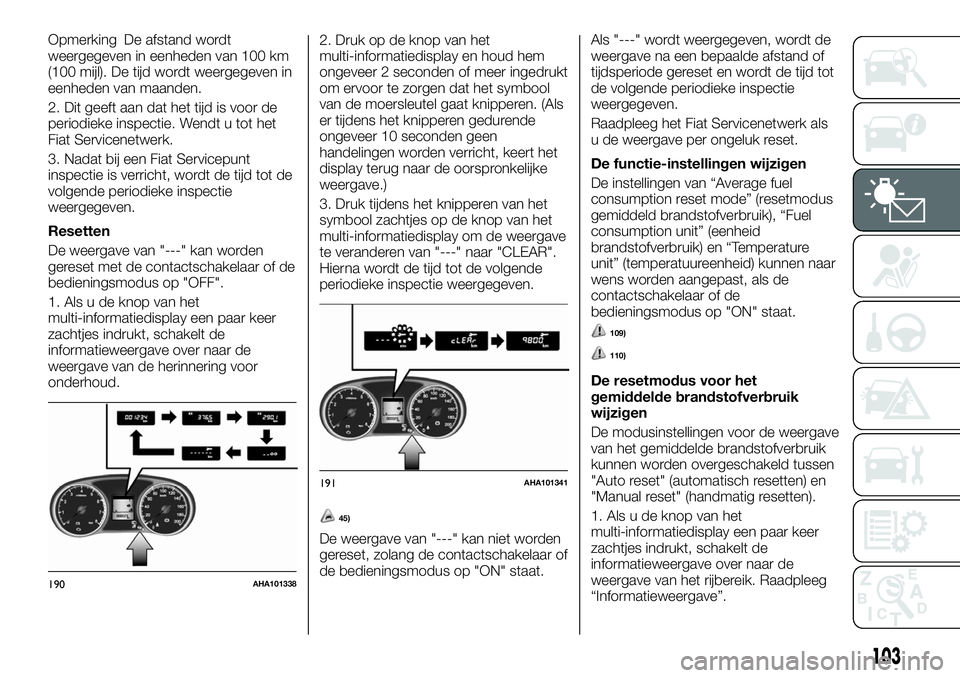FIAT FULLBACK 2017 Instructieboek (in Dutch) Opmerking De afstand wordt
weergegeven in eenheden van 100 km
(100 mijl). De tijd wordt weergegeven in
eenheden van maanden.
2. Dit geeft aan dat het tijd is voor de
periodieke inspectie. Wendt u tot FIAT FULLBACK 2017 Instructieboek (in Dutch) Opmerking De afstand wordt
weergegeven in eenheden van 100 km
(100 mijl). De tijd wordt weergegeven in
eenheden van maanden.
2. Dit geeft aan dat het tijd is voor de
periodieke inspectie. Wendt u tot