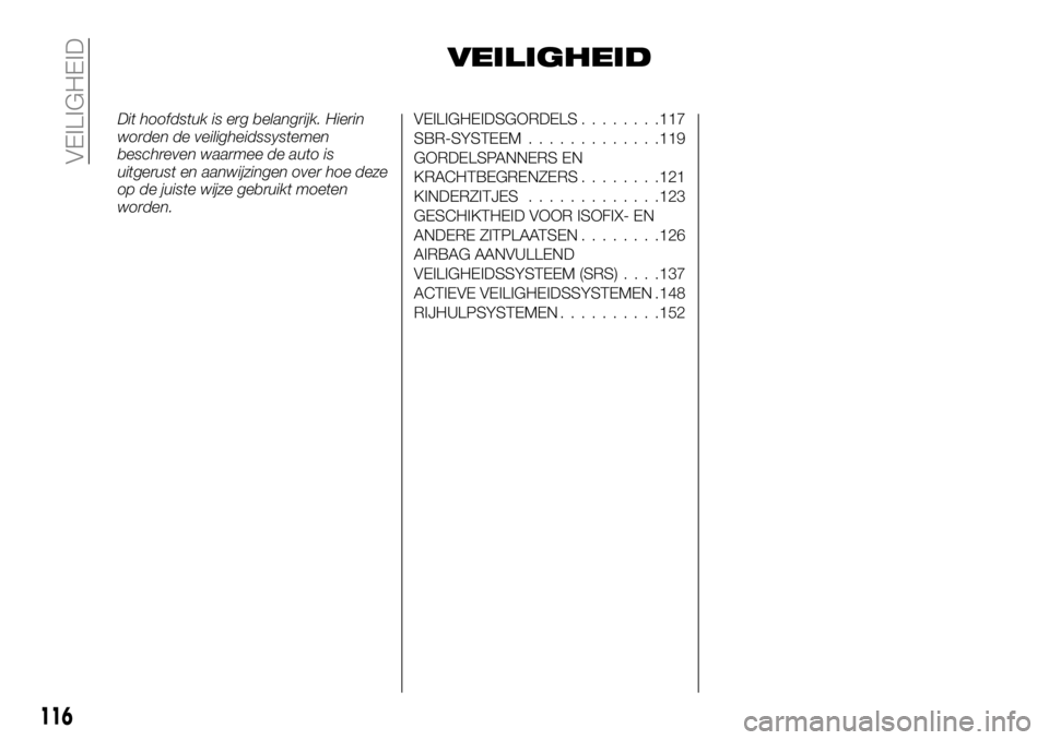 FIAT FULLBACK 2017 Instructieboek (in Dutch) VEILIGHEID
Dit hoofdstuk is erg belangrijk. Hierin
worden de veiligheidssystemen
beschreven waarmee de auto is
uitgerust en aanwijzingen over hoe deze
op de juiste wijze gebruikt moeten
worden.VEILIGH FIAT FULLBACK 2017 Instructieboek (in Dutch) VEILIGHEID
Dit hoofdstuk is erg belangrijk. Hierin
worden de veiligheidssystemen
beschreven waarmee de auto is
uitgerust en aanwijzingen over hoe deze
op de juiste wijze gebruikt moeten
worden.VEILIGH