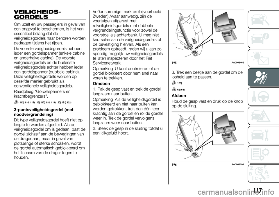 FIAT FULLBACK 2017 Instructieboek (in Dutch) VEILIGHEIDS-
GORDELS
Om uzelf en uw passagiers in geval van
een ongeval te beschermen, is het van
essentieel belang dat de
veiligheidsgordels naar behoren worden
gedragen tijdens het rijden.
De voorst FIAT FULLBACK 2017 Instructieboek (in Dutch) VEILIGHEIDS-
GORDELS
Om uzelf en uw passagiers in geval van
een ongeval te beschermen, is het van
essentieel belang dat de
veiligheidsgordels naar behoren worden
gedragen tijdens het rijden.
De voorst