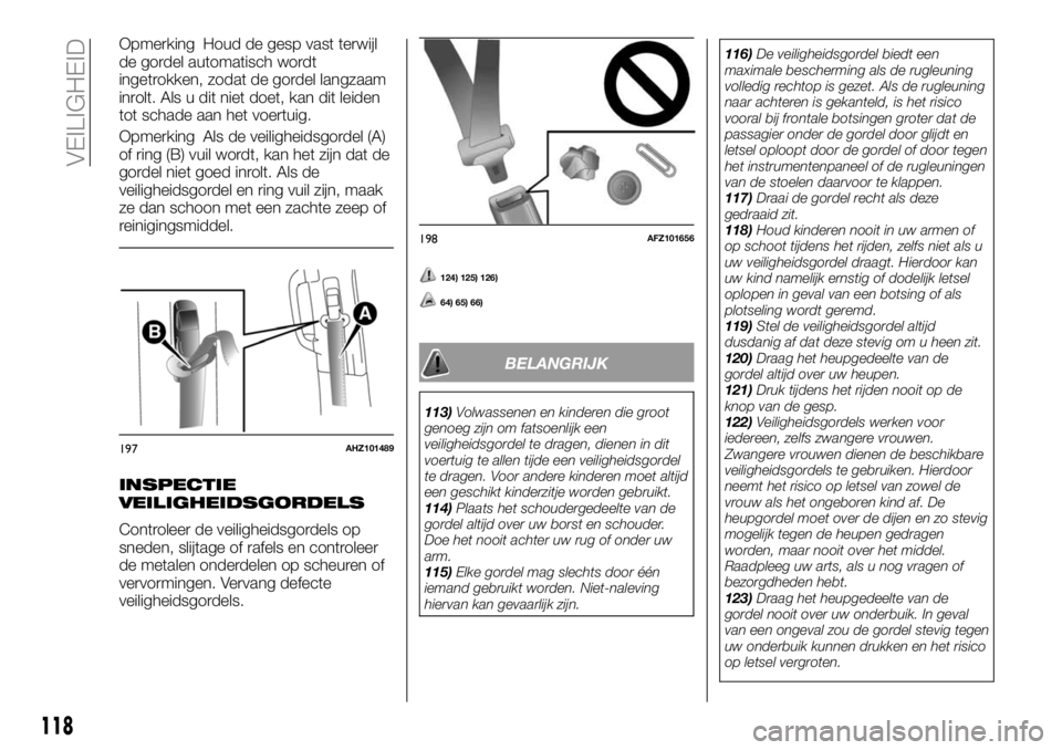 FIAT FULLBACK 2017 Instructieboek (in Dutch) Opmerking Houd de gesp vast terwijl
de gordel automatisch wordt
ingetrokken, zodat de gordel langzaam
inrolt. Als u dit niet doet, kan dit leiden
tot schade aan het voertuig.
Opmerking Als de veilighe FIAT FULLBACK 2017 Instructieboek (in Dutch) Opmerking Houd de gesp vast terwijl
de gordel automatisch wordt
ingetrokken, zodat de gordel langzaam
inrolt. Als u dit niet doet, kan dit leiden
tot schade aan het voertuig.
Opmerking Als de veilighe