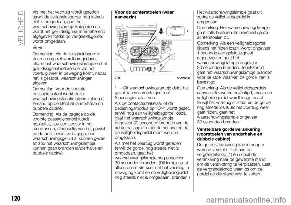FIAT FULLBACK 2017  Instructieboek (in Dutch) Als met het voertuig wordt gereden
terwijl de veiligheidsgordel nog steeds
niet is omgedaan, gaat het
waarschuwingslampje knipperen en
wordt het geluidssignaal intermitterend
afgegeven totdat de veili