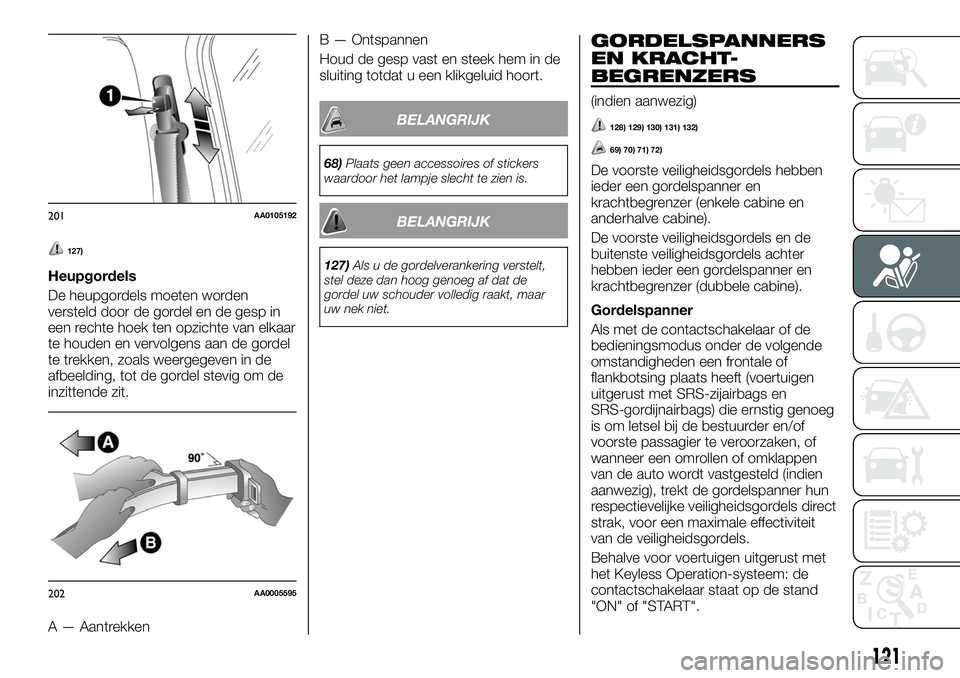 FIAT FULLBACK 2017 Instructieboek (in Dutch) 127)
Heupgordels
De heupgordels moeten worden
versteld door de gordel en de gesp in
een rechte hoek ten opzichte van elkaar
te houden en vervolgens aan de gordel
te trekken, zoals weergegeven in de
af FIAT FULLBACK 2017 Instructieboek (in Dutch) 127)
Heupgordels
De heupgordels moeten worden
versteld door de gordel en de gesp in
een rechte hoek ten opzichte van elkaar
te houden en vervolgens aan de gordel
te trekken, zoals weergegeven in de
af