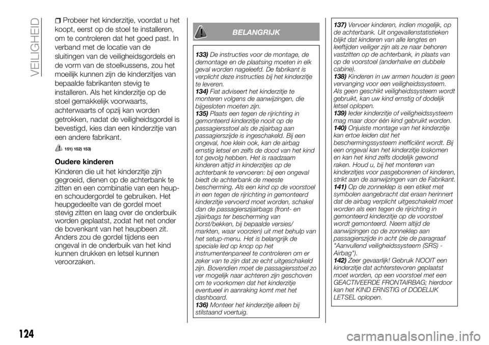 FIAT FULLBACK 2017 Instructieboek (in Dutch) Probeer het kinderzitje, voordat u het
koopt, eerst op de stoel te installeren,
om te controleren dat het goed past. In
verband met de locatie van de
sluitingen van de veiligheidsgordels en
de vorm va FIAT FULLBACK 2017 Instructieboek (in Dutch) Probeer het kinderzitje, voordat u het
koopt, eerst op de stoel te installeren,
om te controleren dat het goed past. In
verband met de locatie van de
sluitingen van de veiligheidsgordels en
de vorm va