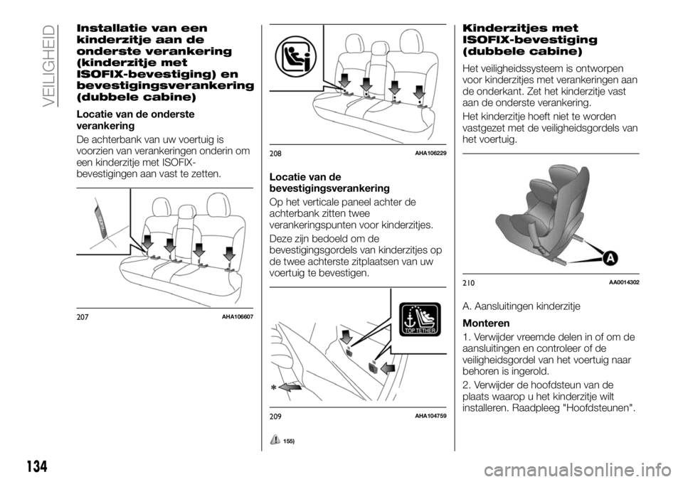 FIAT FULLBACK 2017 Instructieboek (in Dutch) Installatie van een
kinderzitje aan de
onderste verankering
(kinderzitje met
ISOFIX-bevestiging) en
bevestigingsverankering
(dubbele cabine)
Locatie van de onderste
verankering
De achterbank van uw vo FIAT FULLBACK 2017 Instructieboek (in Dutch) Installatie van een
kinderzitje aan de
onderste verankering
(kinderzitje met
ISOFIX-bevestiging) en
bevestigingsverankering
(dubbele cabine)
Locatie van de onderste
verankering
De achterbank van uw vo
