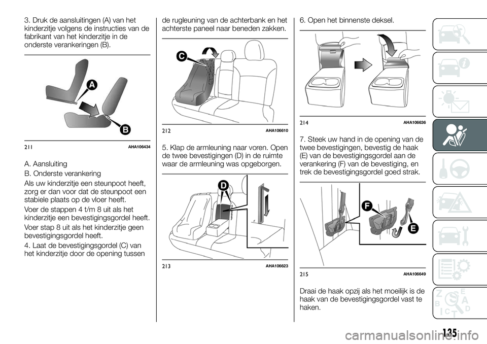 FIAT FULLBACK 2017 Instructieboek (in Dutch) 3. Druk de aansluitingen (A) van het
kinderzitje volgens de instructies van de
fabrikant van het kinderzitje in de
onderste verankeringen (B).
A. Aansluiting
B. Onderste verankering
Als uw kinderzitje FIAT FULLBACK 2017 Instructieboek (in Dutch) 3. Druk de aansluitingen (A) van het
kinderzitje volgens de instructies van de
fabrikant van het kinderzitje in de
onderste verankeringen (B).
A. Aansluiting
B. Onderste verankering
Als uw kinderzitje