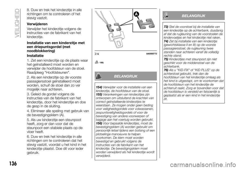 FIAT FULLBACK 2017 Instructieboek (in Dutch) 8. Duw en trek het kinderzitje in alle
richtingen om te controleren of het
stevig vastzit.
Verwijderen
Verwijder het kinderzitje volgens de
instructies van de fabrikant van het
kinderzitje.
Installati FIAT FULLBACK 2017 Instructieboek (in Dutch) 8. Duw en trek het kinderzitje in alle
richtingen om te controleren of het
stevig vastzit.
Verwijderen
Verwijder het kinderzitje volgens de
instructies van de fabrikant van het
kinderzitje.
Installati