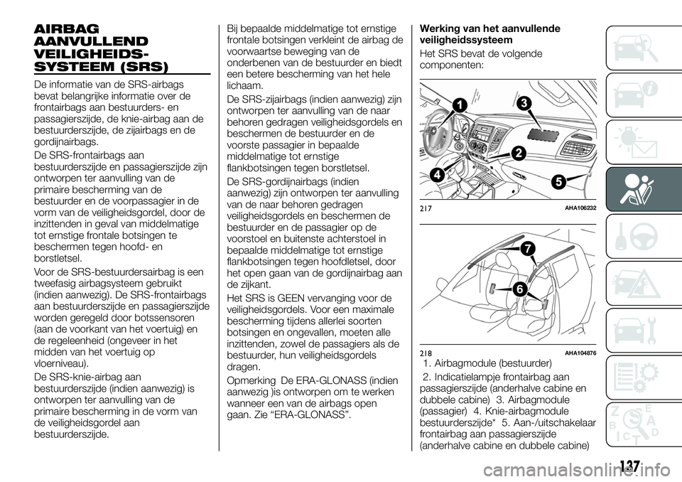 FIAT FULLBACK 2017  Instructieboek (in Dutch) AIRBAG
AANVULLEND
VEILIGHEIDS-
SYSTEEM (SRS)
De informatie van de SRS-airbags
bevat belangrijke informatie over de
frontairbags aan bestuurders- en
passagierszijde, de knie-airbag aan de
bestuurderszi