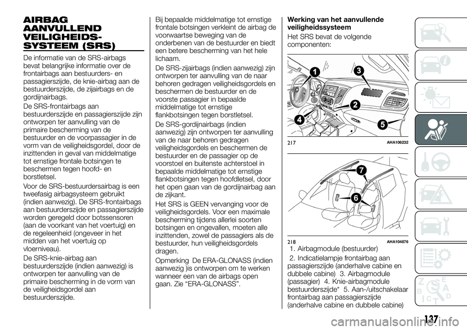 FIAT FULLBACK 2017 Instructieboek (in Dutch) AIRBAG
AANVULLEND
VEILIGHEIDS-
SYSTEEM (SRS)
De informatie van de SRS-airbags
bevat belangrijke informatie over de
frontairbags aan bestuurders- en
passagierszijde, de knie-airbag aan de
bestuurderszi FIAT FULLBACK 2017 Instructieboek (in Dutch) AIRBAG
AANVULLEND
VEILIGHEIDS-
SYSTEEM (SRS)
De informatie van de SRS-airbags
bevat belangrijke informatie over de
frontairbags aan bestuurders- en
passagierszijde, de knie-airbag aan de
bestuurderszi