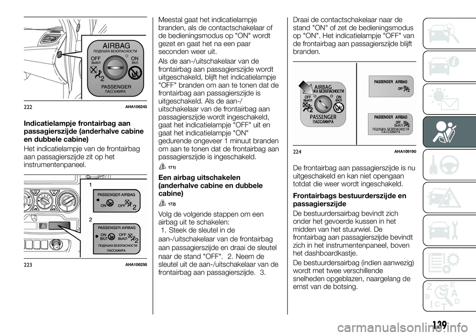 FIAT FULLBACK 2017 Instructieboek (in Dutch) Indicatielampje frontairbag aan
passagierszijde (anderhalve cabine
en dubbele cabine)
Het indicatielampje van de frontairbag
aan passagierszijde zit op het
instrumentenpaneel.Meestal gaat het indicati FIAT FULLBACK 2017 Instructieboek (in Dutch) Indicatielampje frontairbag aan
passagierszijde (anderhalve cabine
en dubbele cabine)
Het indicatielampje van de frontairbag
aan passagierszijde zit op het
instrumentenpaneel.Meestal gaat het indicati