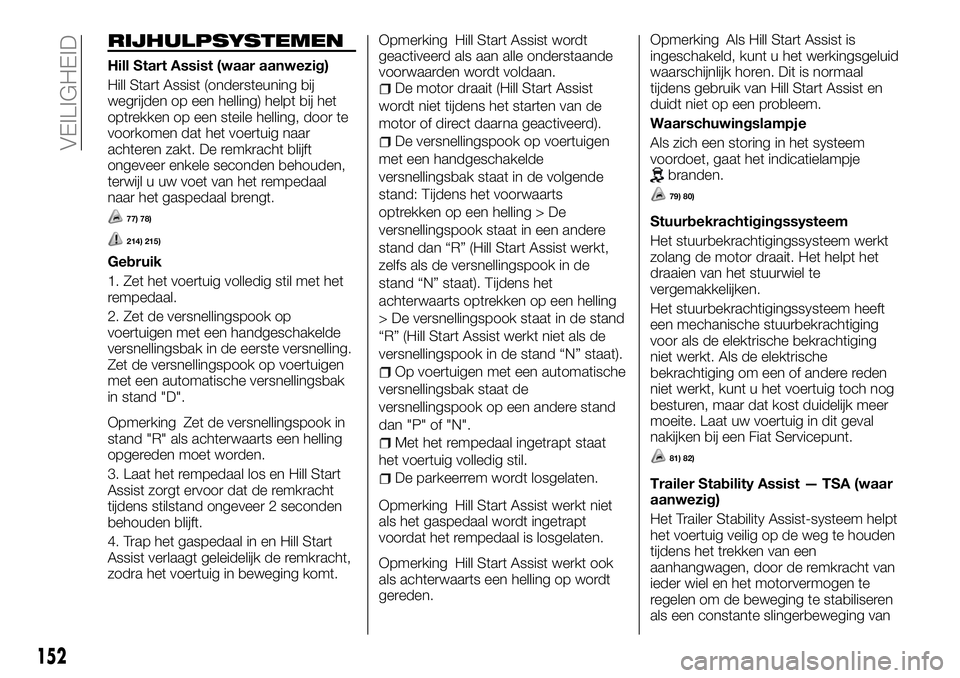 FIAT FULLBACK 2017 Instructieboek (in Dutch) RIJHULPSYSTEMEN
Hill Start Assist (waar aanwezig)
Hill Start Assist (ondersteuning bij
wegrijden op een helling) helpt bij het
optrekken op een steile helling, door te
voorkomen dat het voertuig naar
FIAT FULLBACK 2017 Instructieboek (in Dutch) RIJHULPSYSTEMEN
Hill Start Assist (waar aanwezig)
Hill Start Assist (ondersteuning bij
wegrijden op een helling) helpt bij het
optrekken op een steile helling, door te
voorkomen dat het voertuig naar