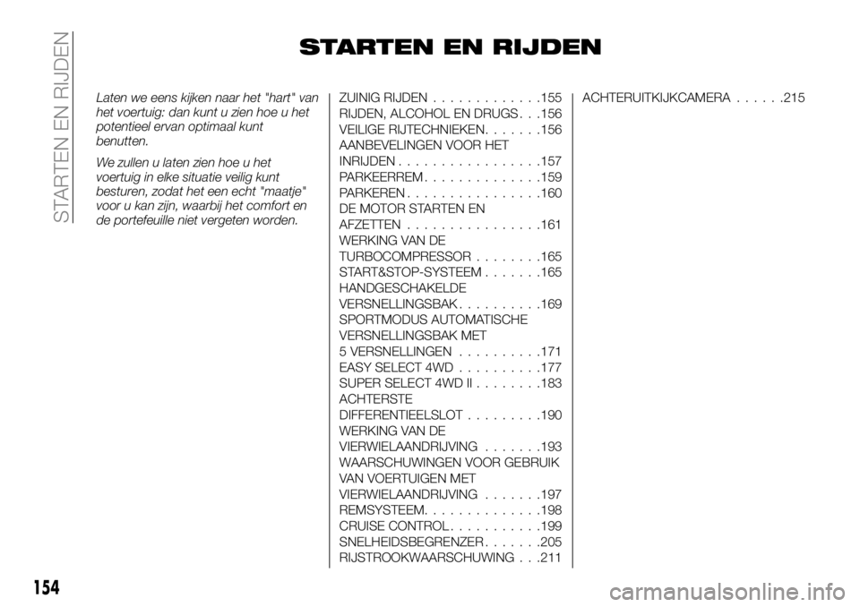 FIAT FULLBACK 2017 Instructieboek (in Dutch) STARTEN EN RIJDEN
Laten we eens kijken naar het "hart" van
het voertuig: dan kunt u zien hoe u het
potentieel ervan optimaal kunt
benutten.
We zullen u laten zien hoe u het
voertuig in elke si FIAT FULLBACK 2017 Instructieboek (in Dutch) STARTEN EN RIJDEN
Laten we eens kijken naar het "hart" van
het voertuig: dan kunt u zien hoe u het
potentieel ervan optimaal kunt
benutten.
We zullen u laten zien hoe u het
voertuig in elke si