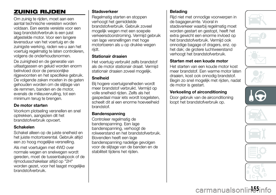 FIAT FULLBACK 2017  Instructieboek (in Dutch) ZUINIG RIJDEN
Om zuinig te rijden, moet aan een
aantal technische vereisten worden
voldaan. Een eerste vereiste voor een
laag brandstofverbruik is een juist
afgestelde motor. Voor een langere
levensdu