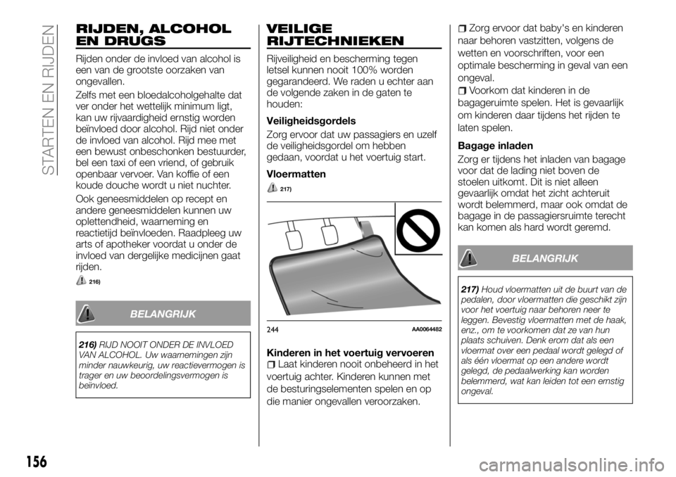 FIAT FULLBACK 2017 Instructieboek (in Dutch) RIJDEN, ALCOHOL
EN DRUGS
Rijden onder de invloed van alcohol is
een van de grootste oorzaken van
ongevallen.
Zelfs met een bloedalcoholgehalte dat
ver onder het wettelijk minimum ligt,
kan uw rijvaard FIAT FULLBACK 2017 Instructieboek (in Dutch) RIJDEN, ALCOHOL
EN DRUGS
Rijden onder de invloed van alcohol is
een van de grootste oorzaken van
ongevallen.
Zelfs met een bloedalcoholgehalte dat
ver onder het wettelijk minimum ligt,
kan uw rijvaard