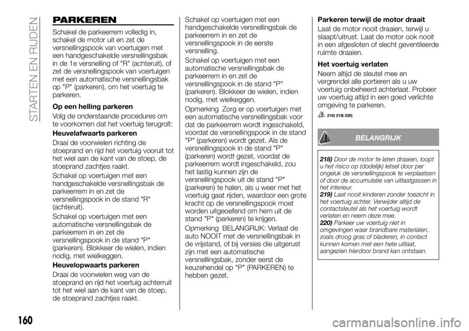 FIAT FULLBACK 2017  Instructieboek (in Dutch) PARKEREN
Schakel de parkeerrem volledig in,
schakel de motor uit en zet de
versnellingspook van voertuigen met
een handgeschakelde versnellingsbak
in de 1e versnelling of "R" (achteruit), of
z